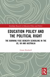 Education Policy and the Political Right : The Burning Fuse Beneath Schooling in the US, UK and Australia