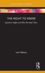 The Right to Know : Epistemic Rights and Why We Need Them