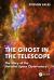 The Ghost in the Telescope : The Story of the Herschel Space Observatory The Ghost in the Telescope : The Story of the Herschel Space Observatory