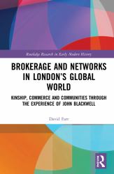 Brokerage and Networks in Londons Global World : Kinship, Commerce and Communities from the 1620s to the 1720s Through the Experience of John Blackwell
