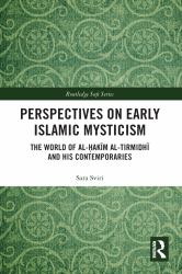 Perspectives on Early Islamic Mysticism : The World of Al-Ḥakīm Al-Tirmidhī and His Contemporaries