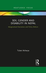 Sex, Gender and Disability in Nepal : Marginalized Narratives and Policy Reform