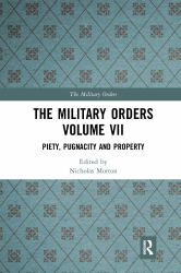 The Military Orders Volume VII : Piety, Pugnacity and Property