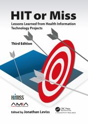 HIT or Miss, 3rd Edition : Lessons Learned from Health Information Technology Projects