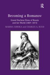Becoming a Romanov. Grand Duchess Elena of Russia and Her World (1807�1873)