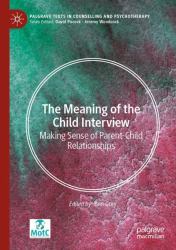 The Meaning of the Child Interview : Making Sense of Parent-Child Relationships