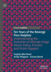 Ten Years of the Revenge Porn Helpline : Understanding the Evolution of Intimate Image Abuse: Policy, Practice and Victim Support