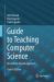 Guide to Teaching Computer Science : An Activity-Based Approach