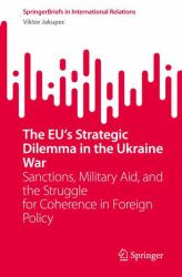 The EU's Strategic Dilemma in the Ukraine War : Sanctions, Military Aid, and the Struggle for Coherence in Foreign Policy