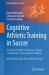 Cognitive Athletic Training in Soccer : Training Strength, Endurance, Speed, Coordination, and Cognitive Abilities