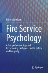 Fire Service Psychology : A Comprehensive Approach to Enhancing Firefighter Health, Safety, and Longevity