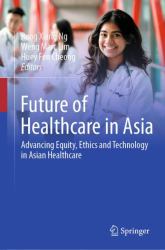 Future of Healthcare in Asia : Advancing Equity, Ethics and Technology in Asian Healthcare