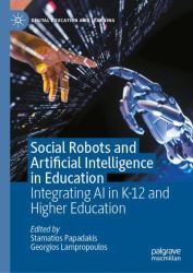 Social Robots and Artificial Intelligence in Education : Integrating AI in K-12 and Higher Education