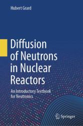Diffusion of Neutrons in Nuclear Reactors : An Introductory Textbook for Neutronics