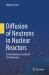 Diffusion of Neutrons in Nuclear Reactors : An Introductory Textbook for Neutronics