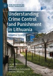 Understanding Crime Control and Punishment in Lithuania : A Punitive Society?