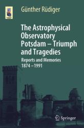 The Astrophysical Observatory Potsdam - Triumph and Tragedies : Reports and Memories 1874 - 1991