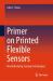 Primer on Printed Flexible Sensors : Revolutionizing Sensing Technologies