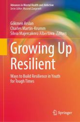 Growing up Resilient : Ways to Build Resilience in Youth for Tough Times