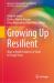 Growing up Resilient : Ways to Build Resilience in Youth for Tough Times