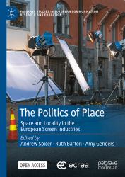 The Politics of Place : Space and Locality in the European Screen Industries