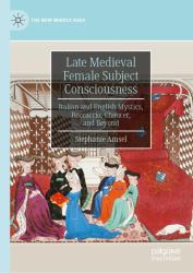 Late Medieval Female Subject Consciousness : Italian and English Mystics, Boccaccio, Chaucer, and Beyond
