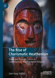The Rise of Charismatic Heathenism : Power and Popular Culture in Contemporary Norse-Oriented Religion