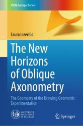 The New Horizons of Oblique Axonometry : The Geometry of the Drawing Geometric Experimentation