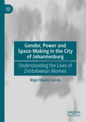 Gender, Power and Space-Making in the City of Johannesburg : Understanding the Lives of Zimbabwean Women