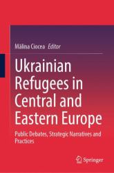 Ukrainian Refugees in Central and Eastern Europe : Public Debates, Strategic Narratives and Practices