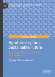 Agroforestry for a Sustainable Future : The Place of Carbon Credits and Markets