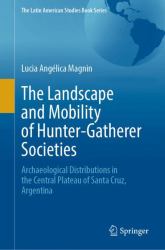 The Landscape and Mobility of Hunter-Gatherer Societies : Archaeological Distributions in the Central Plateau of Santa Cruz, Argentina