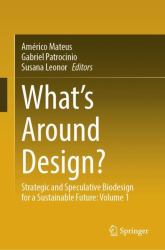 What's Around Design? : Strategic and Speculative Biodesign for a Sustainable Future: Volume One