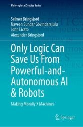 Only Logic Can Save Us from Powerful-And-Autonomous AI and Robots : Making Morally X Machines