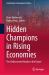 Hidden Champions in Rising Economies : The Undiscovered Roads to the Future