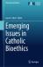 Emerging Issues in Catholic Bioethics