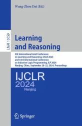 Learning and Reasoning : 4th International Joint Conference on Learning, IJCLR 2024, and 33rd International Conference on Inductive Logic Programming, ILP 2024, Nanjing, China, September 20-22, 2024, Proceedings