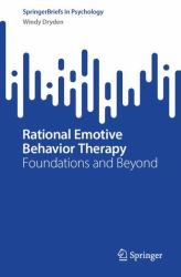 Rational Emotive Behavior Therapy : Foundations and Beyond