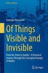 Of Things Visible and Invisible : From the Atom to Quarks - a Historical Journey Through the Conceptual Images of Matter