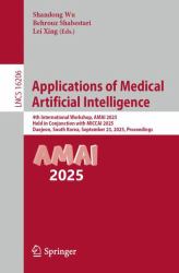 Applications of Medical Artificial Intelligence : 4th International Workshop, AMAI 2025, Held in Conjunction with MICCAI 2025, Daejeon, South Korea, September 23, 2025, Proceedings