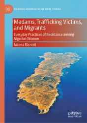 Madams, Trafficking Victims, and Migrants : Everyday Practices of Resistance among Nigerian Women