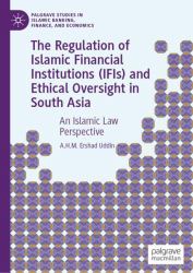 The Regulation of Islamic Financial Institutions (IFIs) and Ethical Oversight in South Asia : An Islamic Law Perspective