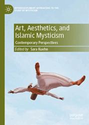 Art, Aesthetics, and Islamic Mysticism : Contemporary Perspectives