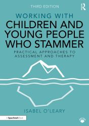 Working with Children and Young People Who Stammer : Practical Approaches to Assessment and Therapy