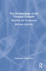 The Archaeology of the Prussian Crusade : Holy War and Colonisation