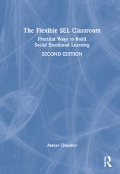 The Flexible SEL Classroom : Practical Ways to Build Social Emotional Learning