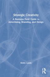 Strategic Creativity : A Business Field Guide to Advertising, Branding, and Design