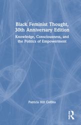 Black Feminist Thought, Thirtieth Anniversary Edition : Knowledge, Consciousness, and the Politics of Empowerment