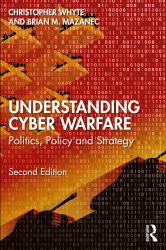 Understanding Cyber-Warfare : Politics, Policy and Strategy