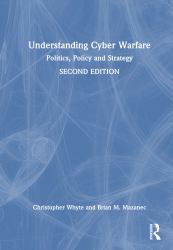 Understanding Cyber-Warfare : Politics, Policy and Strategy